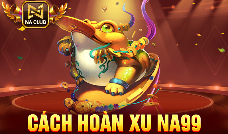 Cách hoàn xu NA99