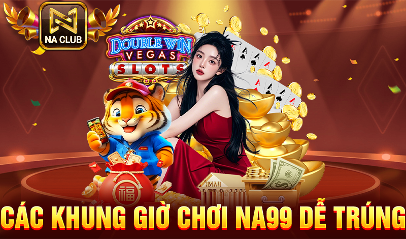 Cách khung giờ chơi Na99 dễ trúng nhất